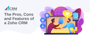 The Pros, Cons and Features of a Zoho CRM